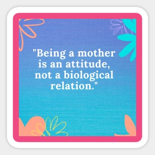 Being a mother is an attitude, not a biological relation Sticker